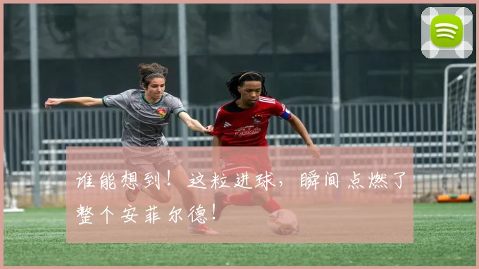 谁能想到！这粒进球，瞬间点燃了整个安菲尔德！