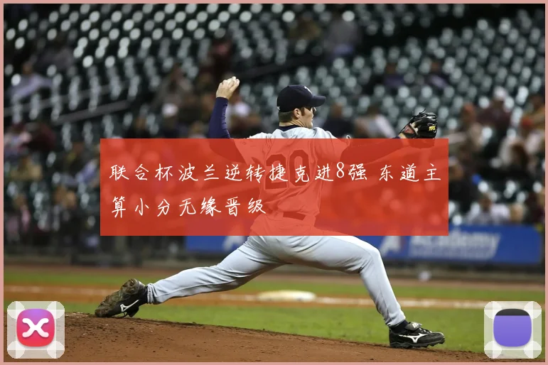 联合杯波兰逆转捷克进8强 东道主算小分无缘晋级