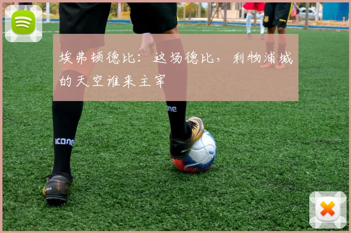埃弗顿德比：这场德比，利物浦城的天空谁来主宰