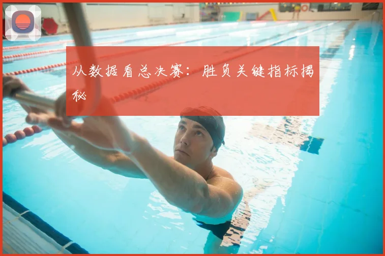 从数据看总决赛：胜负关键指标揭秘